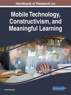 Handbook of Research on Mobile Technology, Constructivism, and Meaningful Learning - 