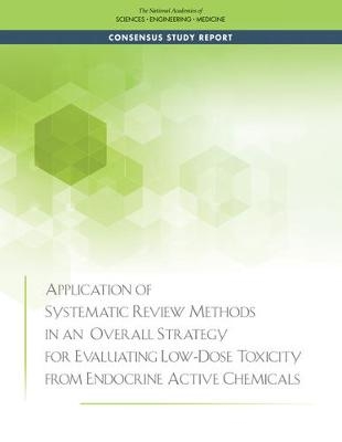 Application of Systematic Review Methods in an Overall Strategy for Evaluating Low-Dose Toxicity from Endocrine Active Chemicals - Engineering National Academies of Sciences  and Medicine,  Division on Earth and Life Studies,  Board on Environmental Studies and Toxicology,  Committee on Endocrine-Related Low-Dose Toxicity