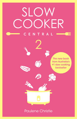 Slow Cooker Central 2 - Paulene Christie