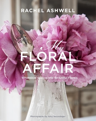 Rachel Ashwell: My Floral Affair - Rachel Ashwell