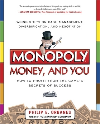 Monopoly, Money, and You: How to Profit from the Game’s Secrets of Success - Philip Orbanes