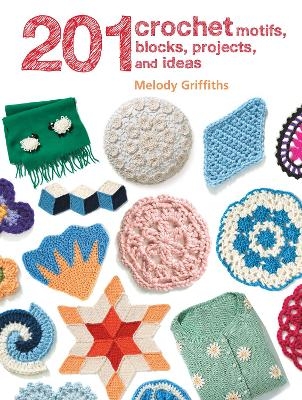 201 Crochet Motifs, Blocks, Projects, and Ideas - Melody Griffiths