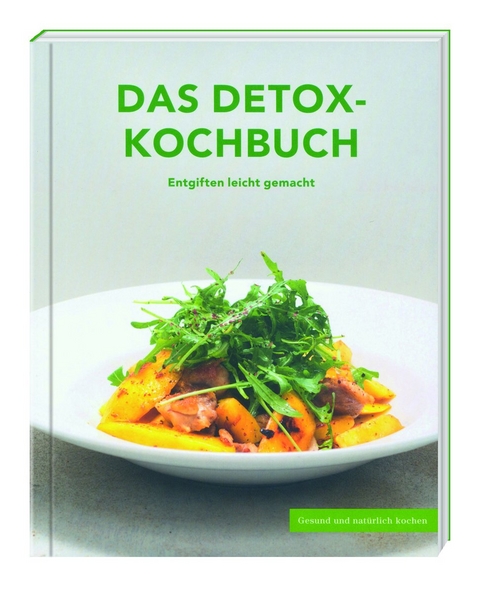 Das DETOX-Kochbuch Entgiften leicht gemacht