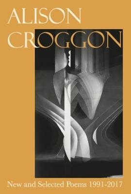 New and Selected Poems 1191-2017 - Alison Croggon