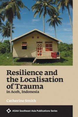 Resilience and the Localisation of Trauma in Aceh, Indonesia - Catherine Smith