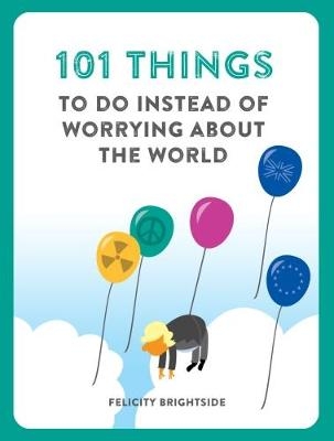 101 Things to do instead of worrying about the world -  Felicity Brightside