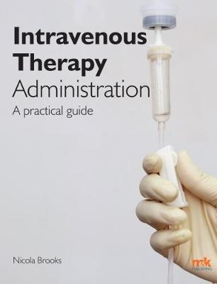 Intravenous Therapy Administration: a practical guide - Nicola Brooks