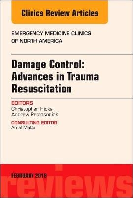 Damage Control: Advances in Trauma Resuscitation, An Issue of Emergency Medicine Clinics of North America - Christopher Hicks, Andrew Petrosoniak