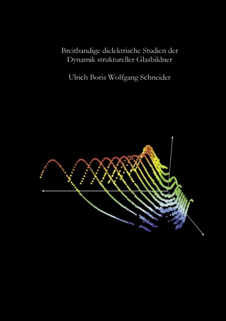 Breitbandige dielektrische Studien der Dynamik struktureller Glasbildner - Ulrich Boris, Wolfgang Schneider