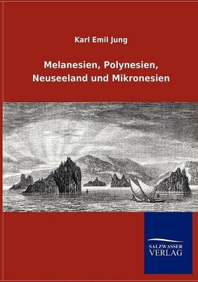 Melanesien, Polynesien, Neuseeland und Mikronesien - Karl Emil Jung