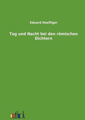 Tag und Nacht bei den römischen Dichtern - Eduard Haefliger