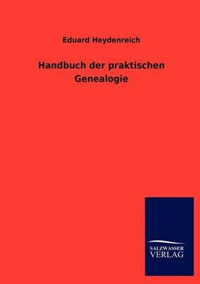 Handbuch der praktischen Genealogie - Eduard Heydenreich