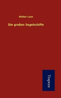 Die Gro En Segelschiffe - Walter Laas