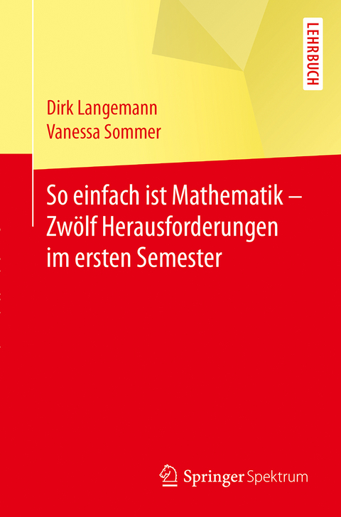 So einfach ist Mathematik - Zwölf Herausforderungen im ersten Semester - Dirk Langemann, Vanessa Sommer