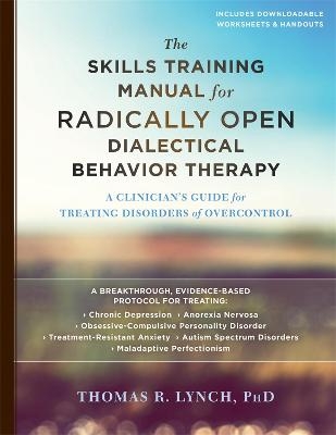 The Skills Training Manual for Radically Open Dialectical Behavior Therapy - Thomas R. Lynch