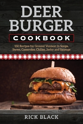 Deer Burger Cookbook - Rick Black