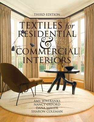 Textiles for Residential and Commercial Interiors 3rd Edition - Amy Willbanks, Nancy Oxford, Dana Miller, Amy Wilbanks, Sharon Coleman