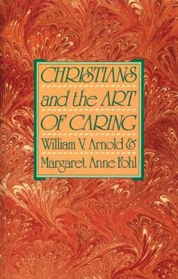 Christians and the Art of Caring - William V. Arnold, Margaret Anne Fohl