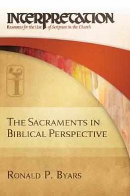 The Sacraments in Biblical Perspective - Ronald P. Byars