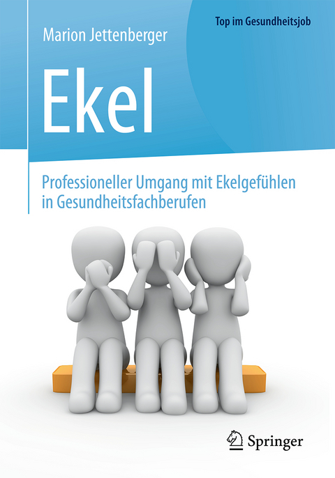 Ekel - Professioneller Umgang mit Ekelgefühlen in Gesundheitsfachberufen - Marion Jettenberger