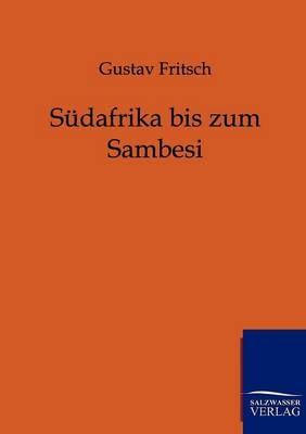 Südafrika bis zum Sambesi - Gustav Fritsch