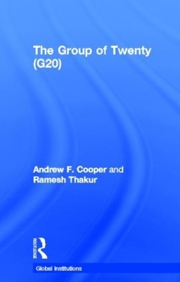 The Group of Twenty (G20) - Andrew F. Cooper,  Ramesh Thakur