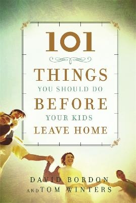 101 Things You Should Do Before Your Kids Leave Home - David Bordon, Tom Winters