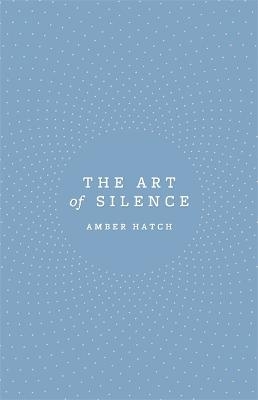 The Art of Silence - Amber Hatch