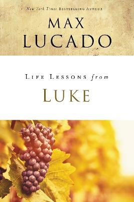 Life Lessons from Luke - Max Lucado
