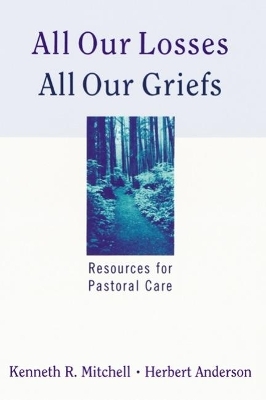 All Our Losses, All Our Griefs - Kenneth R. Mitchell, Herbert Anderson