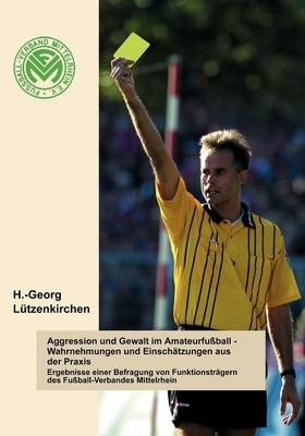 Aggression und Gewalt im Amateurfussball - Wahrnehmungen und EinschÃ¤tzungen a.d. Praxis - H. -Georg LÃ¼tzenkirchen