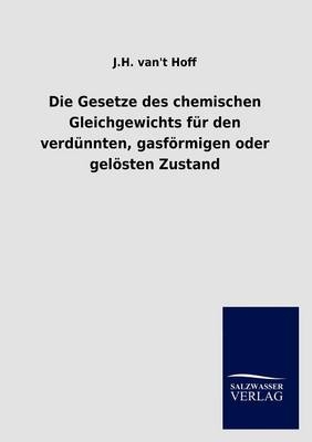 Die Gesetze des chemischen Gleichgewichts für den verdünnten, gasförmigen oder gelösten Zustand - J.H. van't Hoff