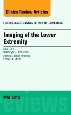 Imaging of the Lower Extremity, An Issue of Radiologic Clinics of North America - Kathryn J. Stevens