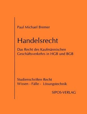 Handelsrecht, das Recht des Kaufmännischen Geschäftsverkehrs in HGB und BGB - Paul Michael Bremer