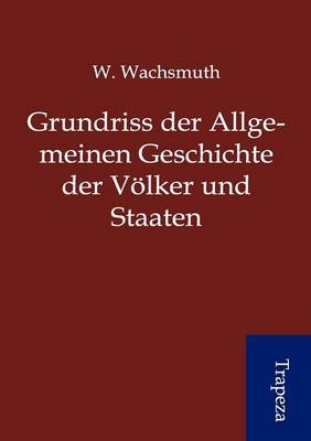 Grundriss der Allgemeinen Geschichte der Völker und Staaten - W. Wachsmuth