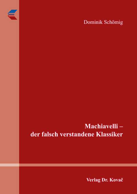 Machiavelli – der falsch verstandene Klassiker - Dominik Schömig