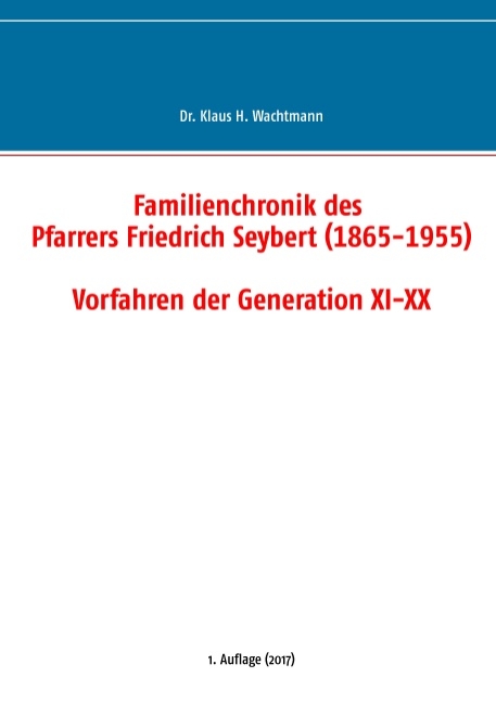 Familienchronik des Pfarrers Friedrich Seybert (1865-1955) - Vorfahren der Generation XI-XX - Klaus H. Wachtmann