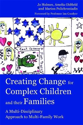 Creating Change for Complex Children and their Families - Marion Polichroniadis, Jo Holmes