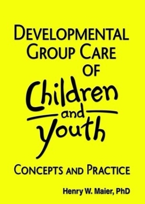 Developmental Group Care of Children and Youth - Jerome Beker, Henry W Maier