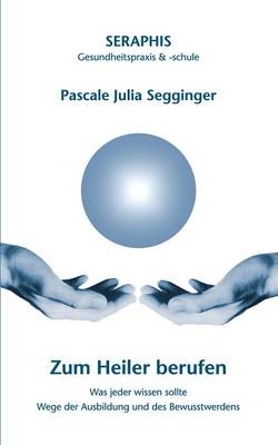 Zum Heiler berufen - Pascale J Segginger