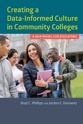 Creating a Data-Informed Culture in Community Colleges - Brad C. Phillips, Jordan E. Horowitz