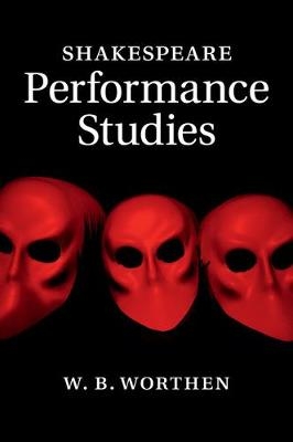 Shakespeare Performance Studies - W. B. Worthen