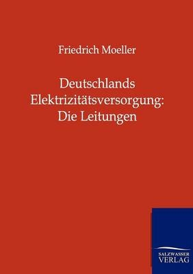 Deutschlands Elektrizitätsversorgung: Die Leitungen - Friedrich Moeller