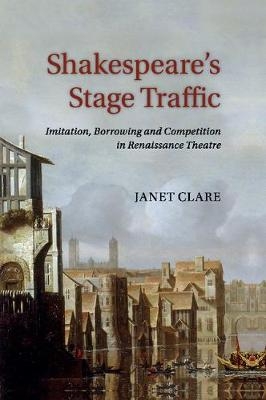 Shakespeare's Stage Traffic - Janet Clare