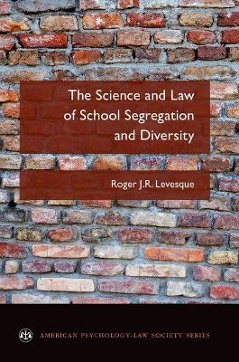 The Science and Law of School Segregation and Diversity - Roger J. R. Levesque