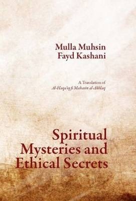 Spiritual Mysteries & Ethical Secrets - Mulla Muhsin, Fayd Kashani