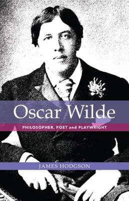 Oscar Wilde: Philosopher, Poet and Playwright - James Hodgson