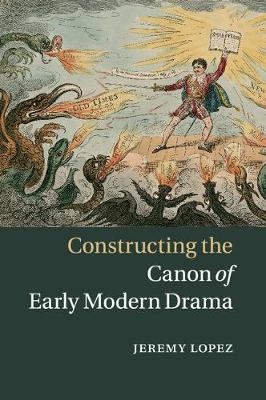 Constructing the Canon of Early Modern Drama - Jeremy Lopez