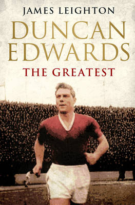 Duncan Edwards: The Greatest - James Leighton