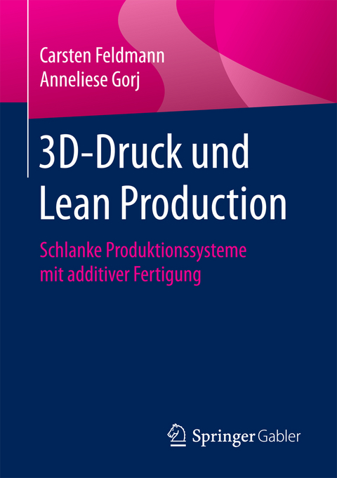 3D-Druck und Lean Production - Carsten Feldmann, Anneliese Gorj